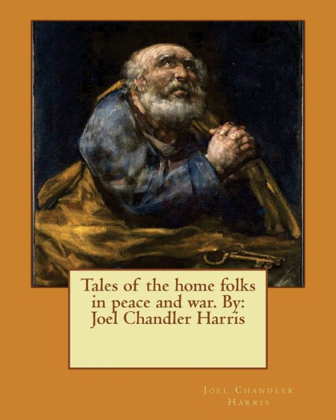 Tales Of The Home Folks In Peace And War. By: Joel Chandler Harris