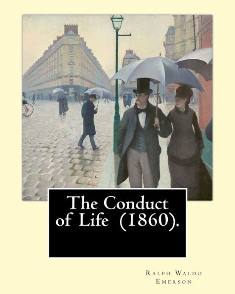 The Conduct Of Life (1860). By: R. W. Emerson: Ralph Waldo Emerson (May 25, 1803 – April 27, 1882) Was An American Essayist, Lecturer, And Poet.