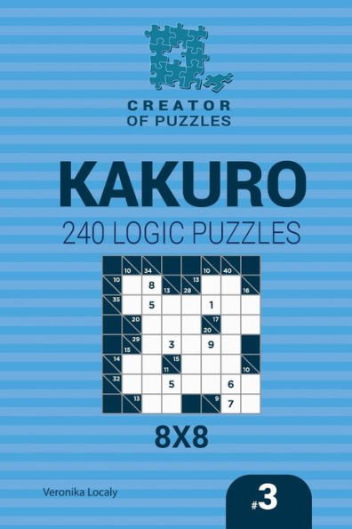 Creator Of Puzzles - Kakuro 240 Logic Puzzles 8X8 (Volume 3)