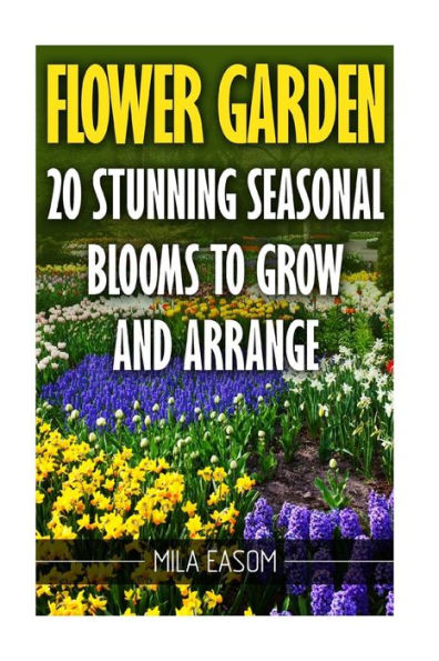 Flower Garden: 20 Stunning Seasonal Blooms To Grow And Arrange