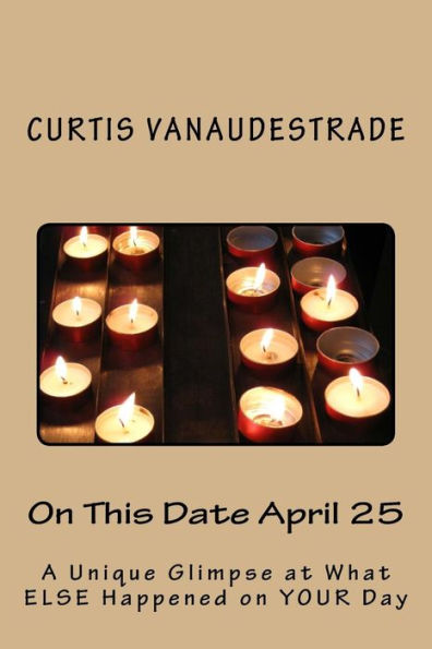On This Date April 25: A Unique Glimpse At What Else Happened On Your Day