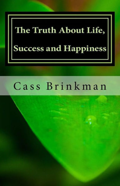 The Truth About Life, Success And Happiness: A Book Written To Myself, Lest I Forget: The Truth About Life, Success And Happiness: A Book Written To Myself, Lest I Forget