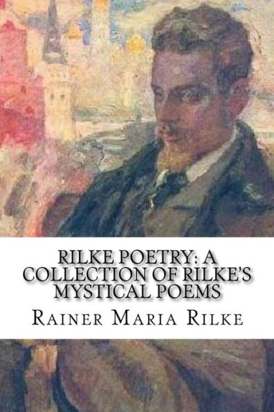 Rilke Poetry: A Collection Of Rilke's Mystical Poems
