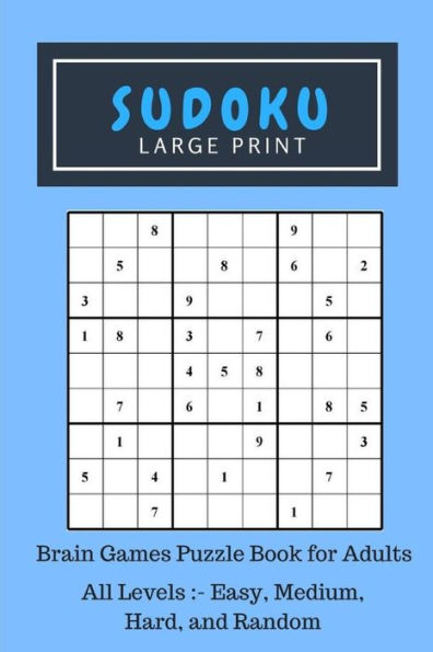 Sudoku Large Print: Brain Games Puzzle Book For Adults, All Levels Included:- Easy, Medium, Hard, And Random