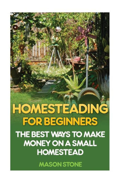Homesteading For Beginners: The Best Ways To Make Money On A Small Homestead