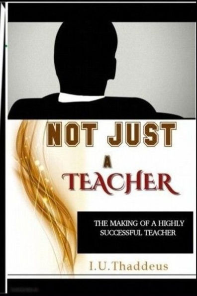 Not Just A Teacher: The Making Of A Highly Successful Teacher