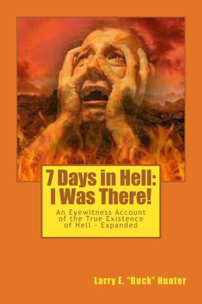 7 Days In Hell: I Was There!: An Eyewitness Account Of The True Existence Hell - Expanded