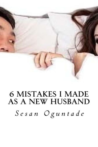 6 Mistakes I Made As A New Husband: How Christian Husbands Can Avoid These Errors And Save Their Marriages
