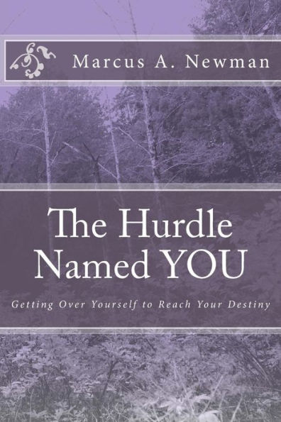 The Hurdle Named You: Getting Over Yourself To Reach Your Destiny