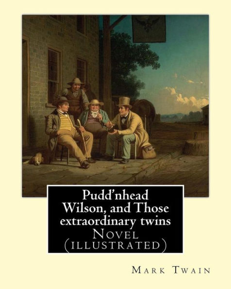 Pudd'nhead Wilson, And Those Extraordinary Twins By: Mark Twain, (Illusrtrated): Novel (Illustrated)