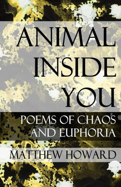 Animal Inside You: Poems Of Chaos And Euphoria (Poetry And Memoirs)