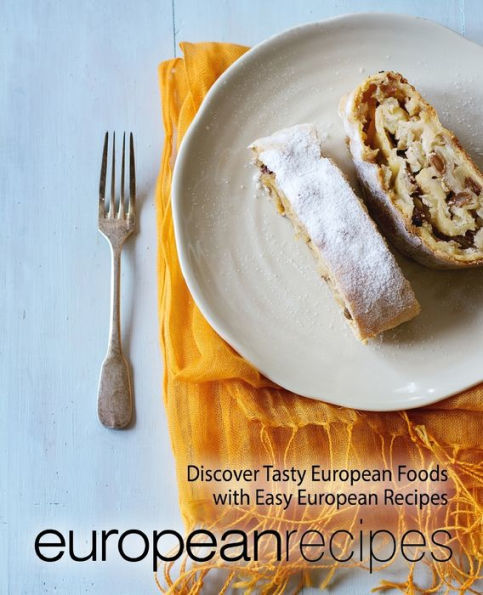 European Recipes: Discover Tasty European Foods With Easy European Recipes
