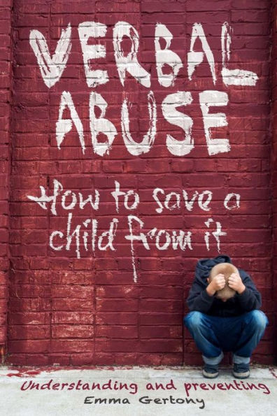 Verbal Abuse: How To Save A Child From It. Understanding And Preventing.