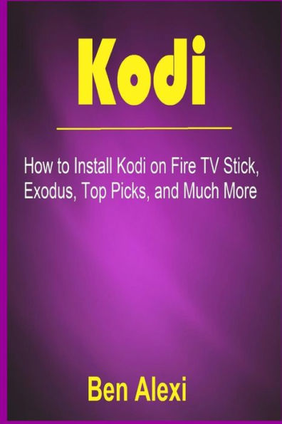 Kodi: How To Install Kodi On Fire Tv Stick, Exodus, Top Picks, And Much More