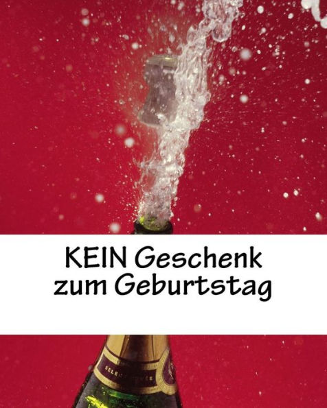 Kein Geschenk Zum Geburtstag: Geburtstagsgag, 30 Seiten, WeiB, Fur Alle Geburtstage (German Edition)