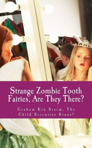 Strange Zombie Tooth Fairies: Are They There?: Graham Kin Steim, The Child Scientist Stuns! (Kate's Bed-Time Story And Fantasy Books - Kid And Adult Friendly)