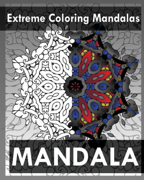 Extreme Coloring Mandalas (For Balance, Harmony And Spiritual Well-Being)