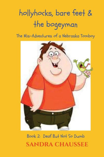 Hollyhocks, Bare Feet & The Bogeyman: The Mis-Adventures Of A Nebraska Tomboy (Deaf But Not So Dumb)