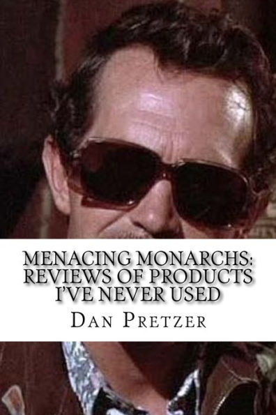 Menacing Monarchs: Reviews Of Products I'Ve Never Used