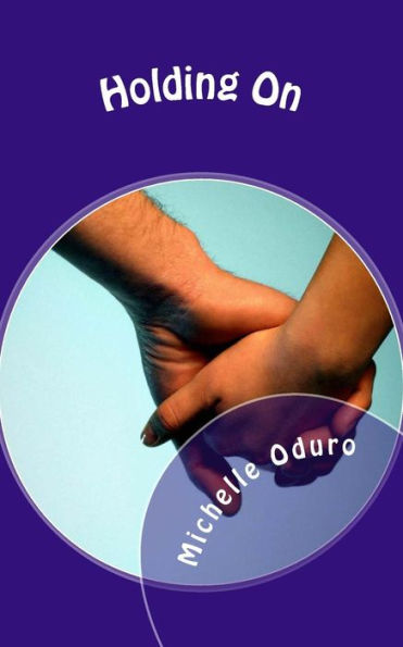 Holding On: A Life-Changing Novel - A Journey Of Love, Patience And Faith