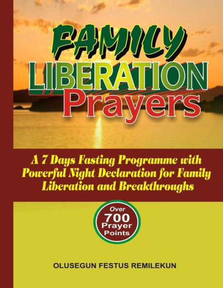 Family Liberation Prayers: A 7 Days Fasting Programme With Powerful Night Declarations For Family Liberation And Breakthroughs