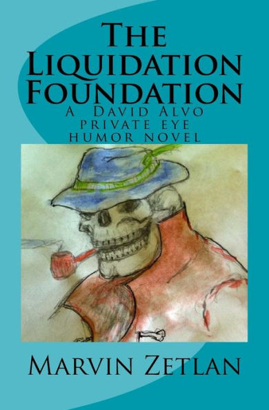 The Liquidation Foundation: A David Alvo Private Eye Humor Novel (Volume 1)
