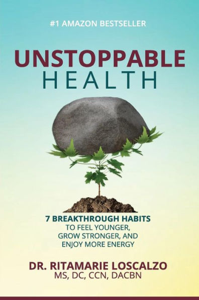 Unstoppable Health: 7 Breakthrough Habits To Feel Younger, Grow Stronger, And Enjoy More Energy