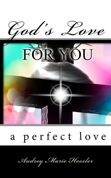 God's Love For You: A Perfect Love (Great Christian Inspiration) (Volume 1)