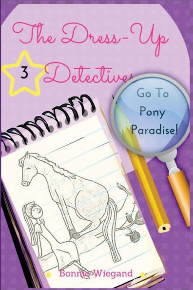 The Dress-Up Detectives: Go To Pony Paradise (Volume 3)