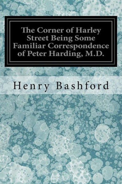 The Corner Of Harley Street Being Some Familiar Correspondence Of Peter Harding, M.D.
