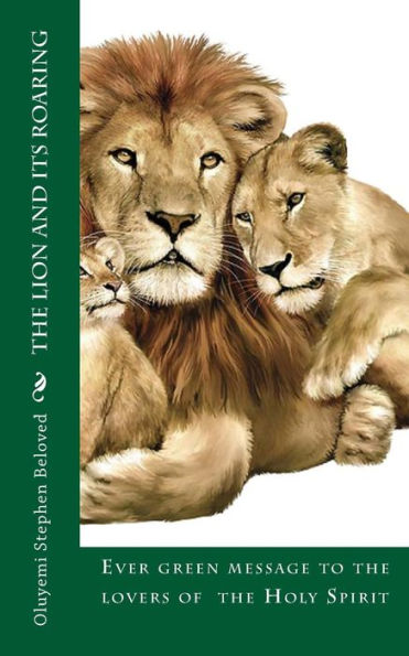 The Lion And Its Roaring: Ever Green Message To The Lovers Of The Holy Spirit (Mission Discipleship)