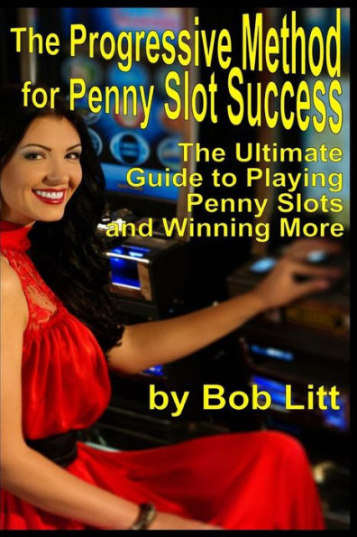 The Progressive Method For Penny Slot Success: The Ultimate Guide To Playing Penny Slots And Winning More