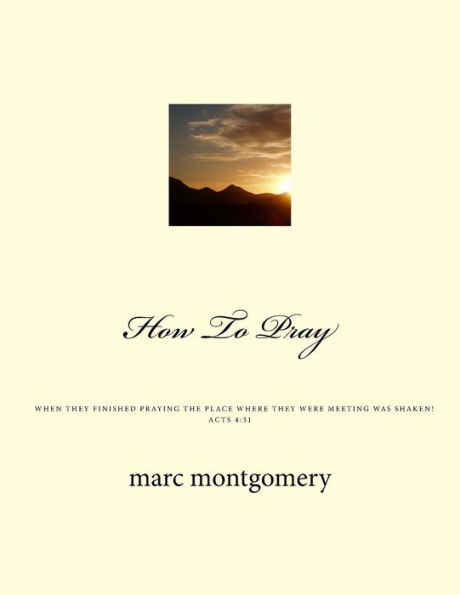 How To Pray: When They Finished Praying The Place They Were Meeting Was Shaken (Advantage Of Knowing Series)