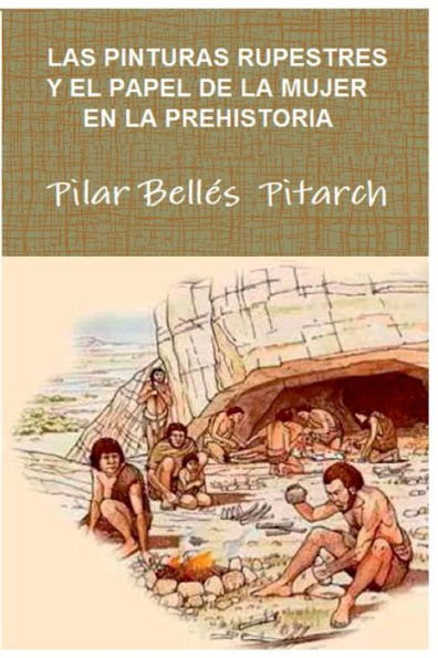 Las Pinturas Rupestres Y El Papel De La Mujer En La Prehistoria: Original Ensayo Y Poemario Con Motivo Del Centenario Del Descubrimiento De Las ... Cultural Valltorta-Gasulla (Spanish Edition)