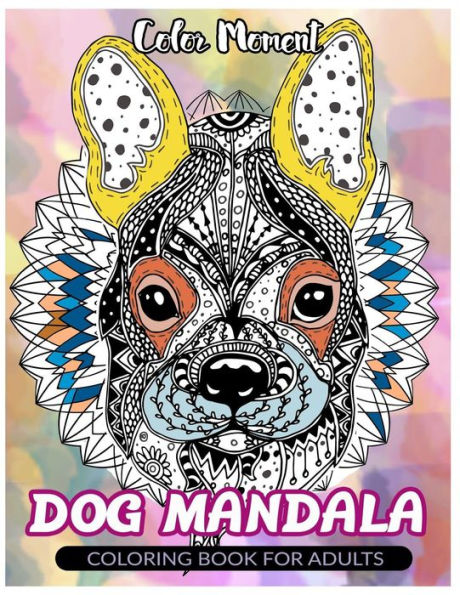 Color Moment : Dog Mandala: Coloring Book For Adults