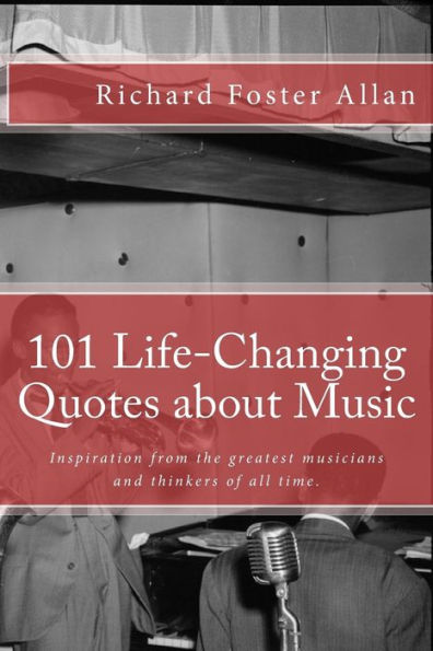 101 Life-Changing Quotes About Music: Quotations From The Greatest Musicians And Thinkers Of The Last 100 Years. (101 Quotes)