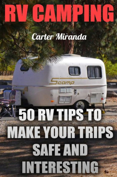 Rv Camping: 50 Rv Tips To Make Your Trips Safe And Interesting