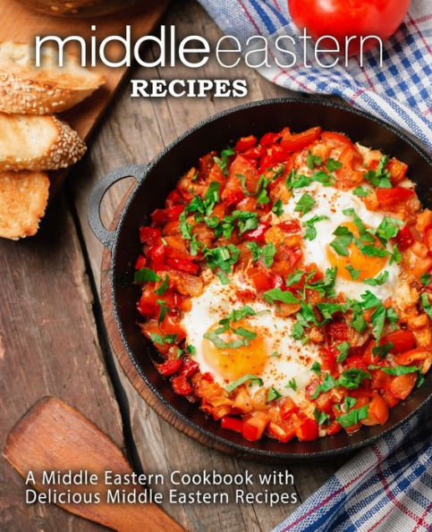 Middle Eastern Recipes: A Middle Eastern Cookbook With Delicious Middle Eastern Recipes