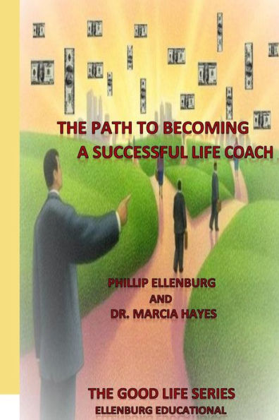 The Path To Becoming A Successful Life Coach: The Good Life Series - Ellenburg Educational