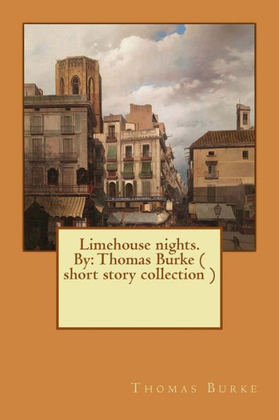 Limehouse Nights. By: Thomas Burke ( Short Story Collection )