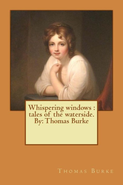 Whispering Windows : Tales Of The Waterside. By: Thomas Burke