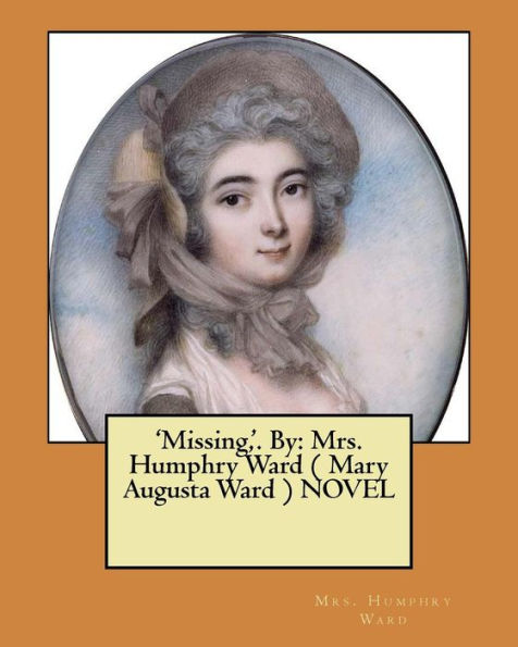 'Missing,'. By: Mrs. Humphry Ward ( Mary Augusta Ward ) Novel