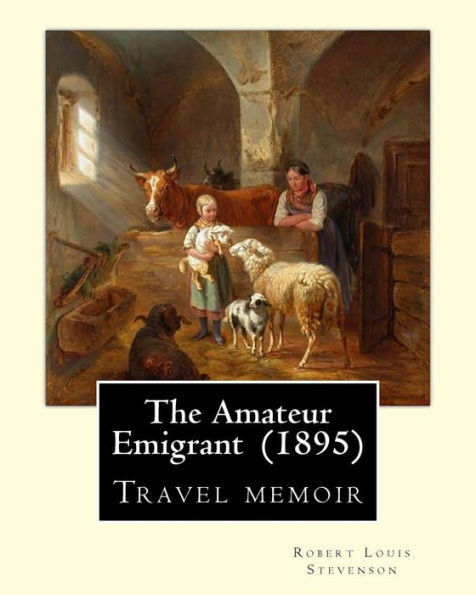 The Amateur Emigrant (1895) By: Robert Louis Stevenson: Travel Memoir