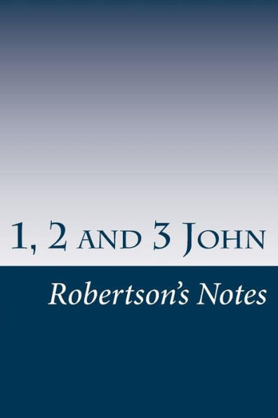 1, 2, And 3 John: Bible Topic Series (Robertson's Notes)