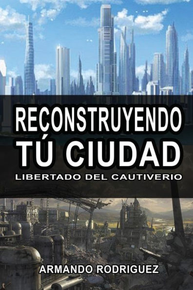 Reconstruyendo Tu Cuidad: Librado Del Cautiverio (Spanish Edition)