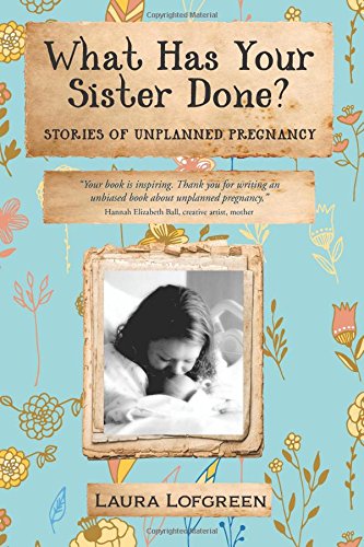 What Has Your Sister Done?: Stories of Unplanned Pregnancy