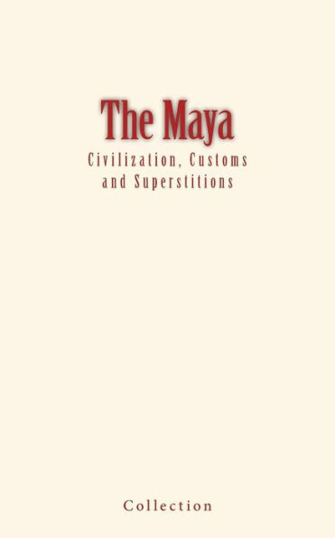 The Maya: Civilization, Customs And Superstitions