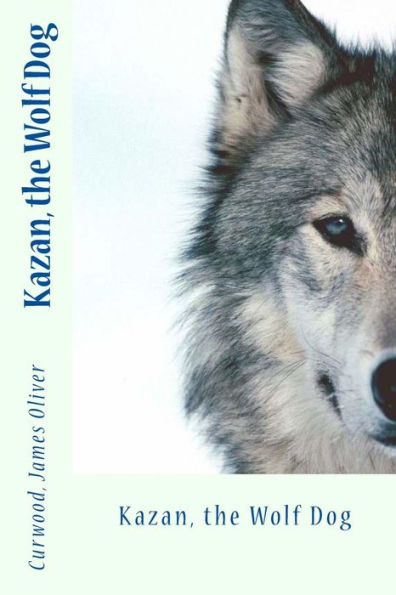 Kazan, The Wolf Dog - 9781545502310