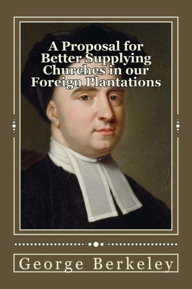 A Proposal For Better Supplying Churches In Our Foreign Plantations: And For Converting The Savage Americans To Christianity By A College To Be Erected In The Summer Islands