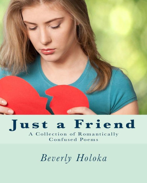 Just A Friend: A Collection Of Romantically Confused Poems